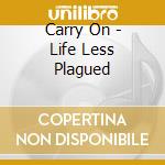 Carry On - Life Less Plagued cd
