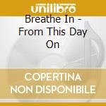 Breathe In - From This Day On cd
