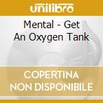Mental - Get An Oxygen Tank cd