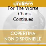 For The Worse - Chaos Continues cd
