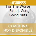 For The Worse - Blood, Guts, Going Nuts cd