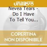 Nevea Tears - Do I Have To Tell You Why I Love You