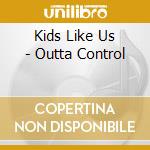 Kids Like Us - Outta Control cd