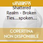 Shattered Realm - Broken Ties...spoken Lies... cd