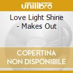 Love Light Shine - Makes Out cd