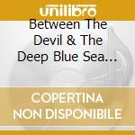 Between The Devil & The Deep Blue Sea - North & South Of Nothing cd