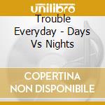 Trouble Everyday - Days Vs Nights cd