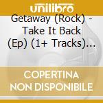 Getaway (Rock) - Take It Back (Ep) (1+ Tracks) (Ds cd