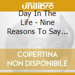 Day In The Life - Nine Reasons To Say Goodbye cd