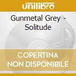 Gunmetal Grey - Solitude cd musicale di Gunmetal Grey
