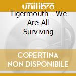 Tigermouth - We Are All Surviving cd