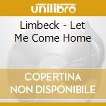 Limbeck - Let Me Come Home cd musicale di Limbeck