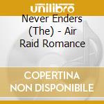 Never Enders (The) - Air Raid Romance cd musicale di Never Enders (The)