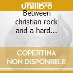 Between christian rock and a hard place cd