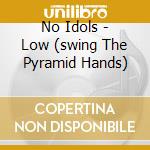 No Idols - Low (swing The Pyramid Hands) cd
