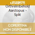 Orthrelmbehold Aarctopus - Split cd musicale di Orthrelmbehold Aarctopus
