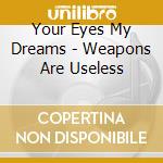 Your Eyes My Dreams - Weapons Are Useless cd