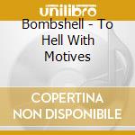 Bombshell - To Hell With Motives cd musicale di Bombshell