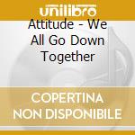 Attitude - We All Go Down Together cd