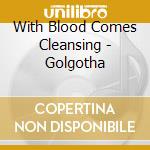 With Blood Comes Cleansing - Golgotha cd musicale di With Blood Comes Cleansing