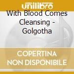 With Blood Comes Cleansing - Golgotha cd