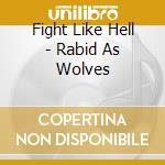 Fight Like Hell - Rabid As Wolves cd musicale di Fight Like Hell
