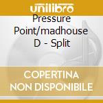 Pressure Point/madhouse D - Split