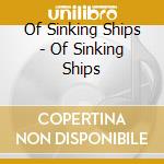 Of Sinking Ships - Of Sinking Ships cd