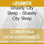 Ghastly City Sleep - Ghastly City Sleep cd
