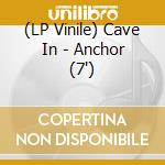 (LP Vinile) Cave In - Anchor (7') vinile