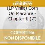 (LP Vinile) Corn On Macabre - Chapter Ii (7') cd