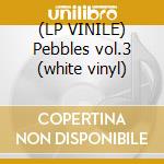 (LP VINILE) Pebbles vol.3 (white vinyl) cd