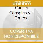 Cancer Conspiracy - Omega cd musicale di Conspiracy Cancer