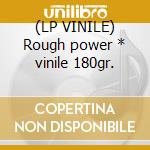 (LP VINILE) Rough power * vinile 180gr. cd