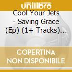 Cool Your Jets - Saving Grace (Ep) (1+ Tracks) (Ds cd musicale di Cool Your Jets