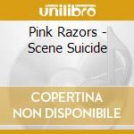 Pink Razors - Scene Suicide cd musicale di Pink Razors
