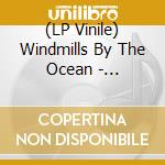 (LP Vinile) Windmills By The Ocean - Windmills By The Ocean