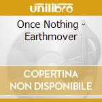 Once Nothing - Earthmover cd