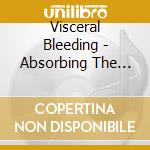 Visceral Bleeding - Absorbing The Disarray cd