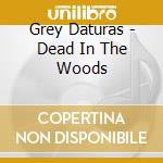 Grey Daturas - Dead In The Woods cd musicale di WILDILDLIFE