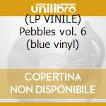 (LP VINILE) Pebbles vol. 6 (blue vinyl) cd