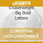 Cruiserweight - Big Bold Letters cd musicale di Cruiserweight