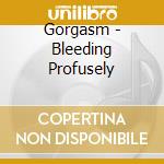 Gorgasm - Bleeding Profusely cd musicale di Gorgasm