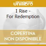I Rise - For Redemption cd musicale di I Rise