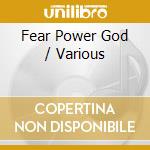 Fear Power God / Various cd musicale