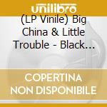 (LP Vinile) Big China & Little Trouble - Black Blood Of The Earth vinile