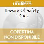 Beware Of Safety - Dogs cd musicale di Beware Of Safety