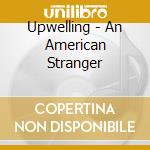 Upwelling - An American Stranger cd musicale di Upwelling