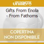 Gifts From Enola - From Fathoms cd musicale di Gifts From Enola