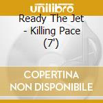Ready The Jet - Killing Pace (7')